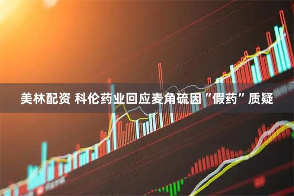 美林配资 科伦药业回应麦角硫因“假药”质疑