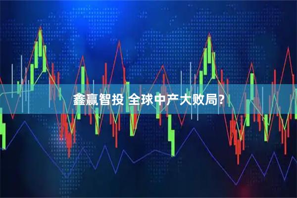 鑫赢智投 全球中产大败局？