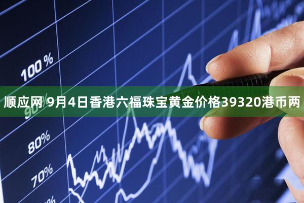 顺应网 9月4日香港六福珠宝黄金价格39320港币两