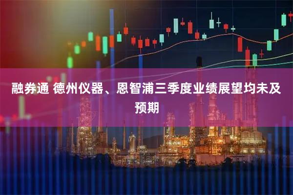 融券通 德州仪器、恩智浦三季度业绩展望均未及预期
